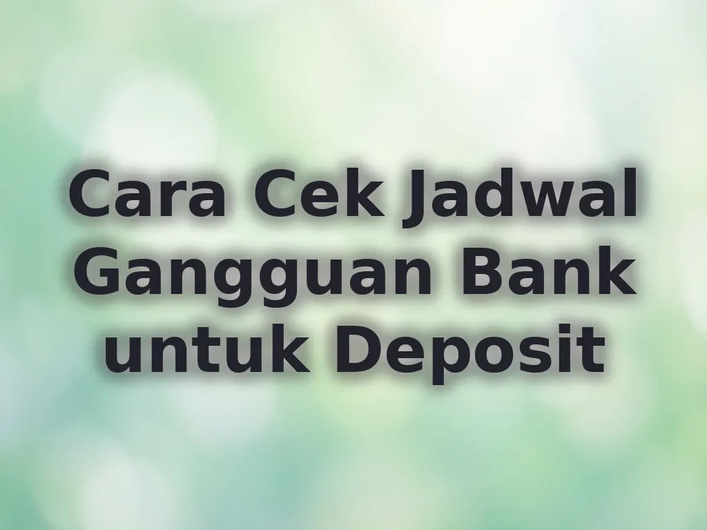 Cara Cek Jadwal Gangguan Bank untuk Deposit