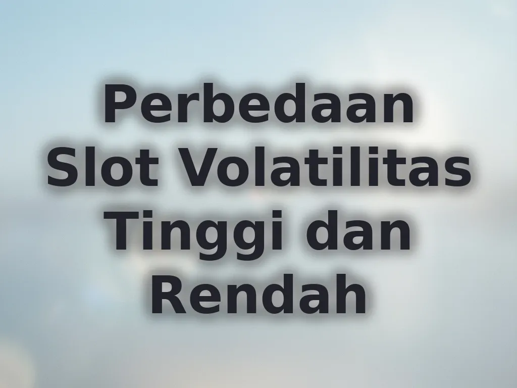 Perbedaan Slot Volatilitas Tinggi dan Rendah