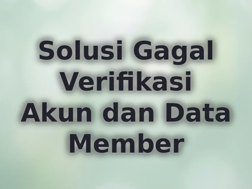 Solusi Gagal Verifikasi Akun dan Data Member